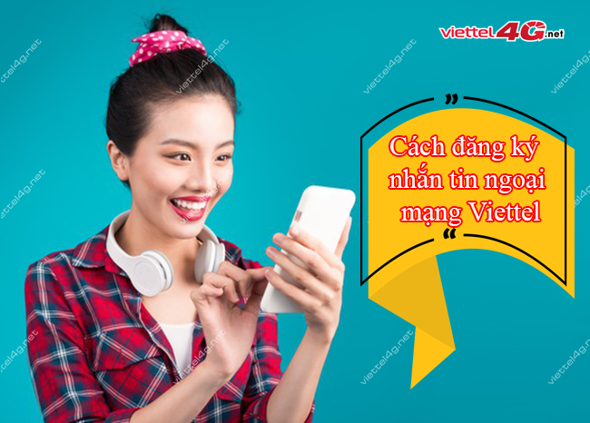 Cách đăng ký nhắn tin ngoại mạng Viettel Cách đăng ký nhắn tin ngoại mạng Viettel