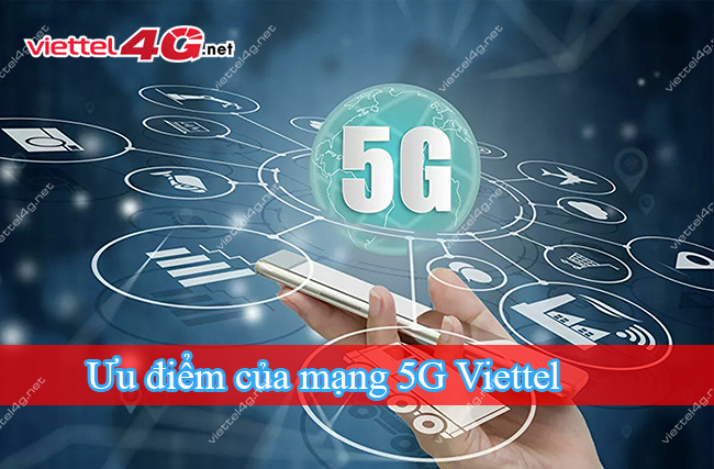 Ưu điểm của mạng 5G Viettel là gì? Ưu điểm của mạng 5G Viettel là gì?
