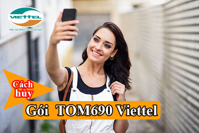 Cách hủy gói cước TOM690 của Viettel cực đơn giản