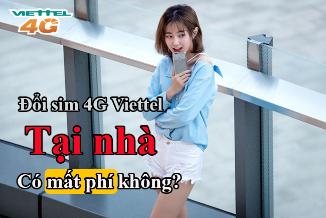Đổi sim 4G Viettel tại nhà có mất phí không? Đổi sim 4G Viettel tại nhà có mất phí không?