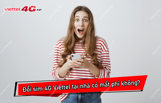 Đổi sim 4G Viettel tại nhà có mất phí không Đổi sim 4G Viettel tại nhà có mất phí không