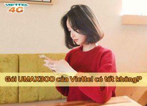 Gói UMAX300 Viettel có tốt không?