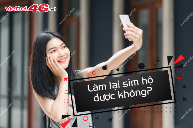 Làm lại sim Viettel hộ được không Làm lại sim Viettel hộ