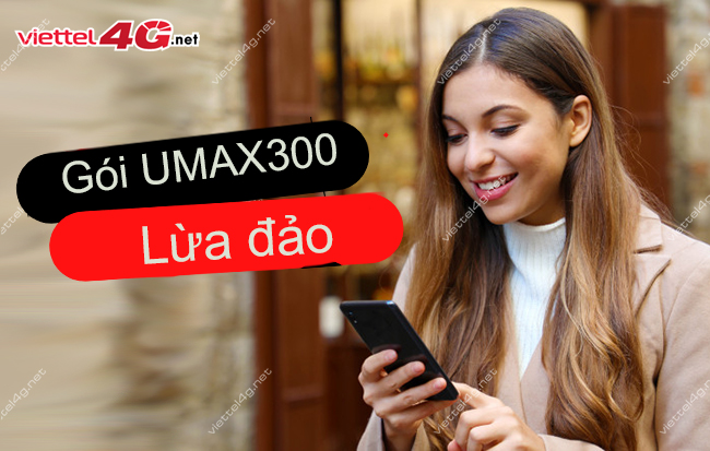 Gói cước UMAX300 Viettel lừa đảo Gói cước UMAX300 Viettel lừa đảo