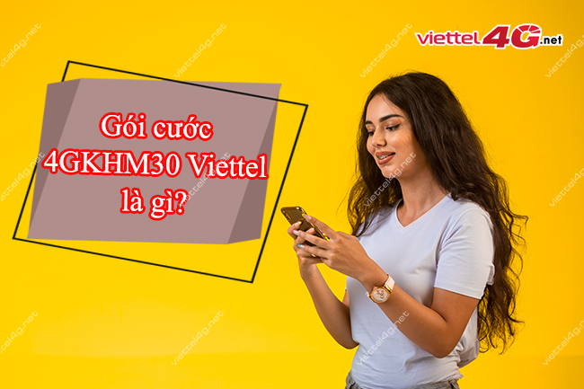 Gói cước 4GKHM30 Viettel là gì? Gói cước 4GKHM30 Viettel là gì?