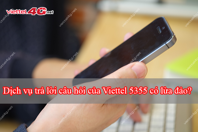 Dịch vụ trả lời câu hỏi của Viettel 5355 có lừa đảo? Dịch vụ trả lời câu hỏi của Viettel 5355 có lừa đảo?