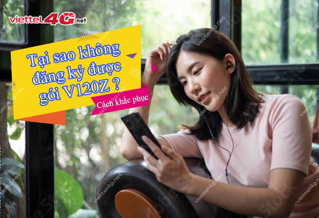 Tại sao không đăng ký được gói V120Z Viettel? Tai sao khong dang ky duoc goi v120z