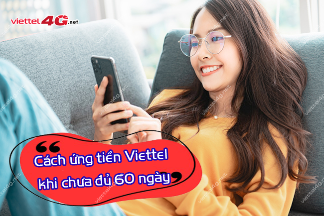 Ứng tiền Viettel khi chưa đủ 60 ngày Ứng tiền Viettel khi chưa đủ 60 ngày