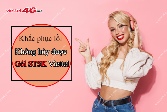 Tại sao không hủy được gói ST5K Viettel Tại sao không hủy được gói ST5K Viettel