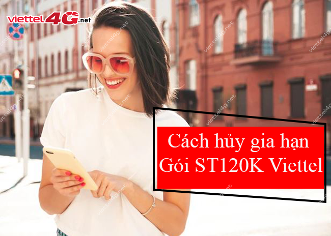 Cách hủy gia hạn gói ST120K Viettel Cách hủy gia hạn gói ST120K Viettel