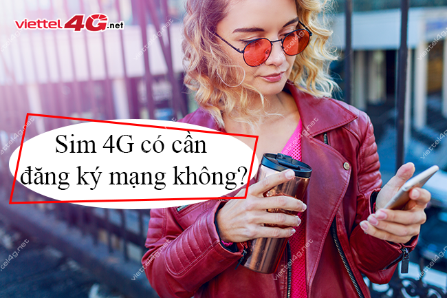 Sim 4G có cần đăng ký mạng không? Sim 4G có cần đăng ký mạng không?