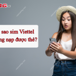 Tại sao sim Viettel không nạp được thẻ?