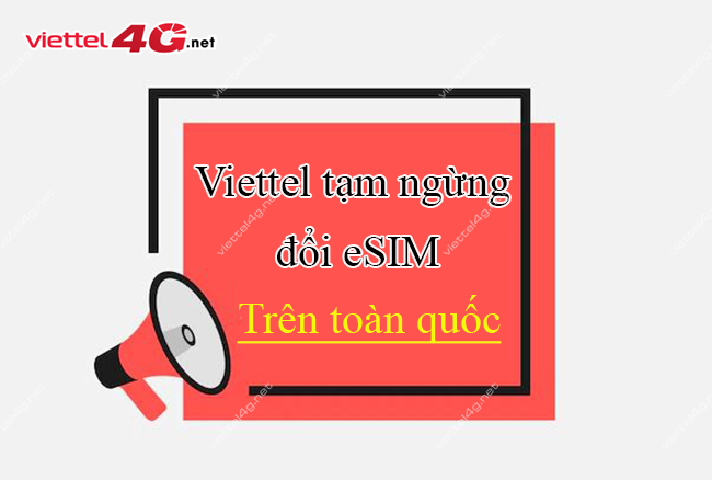 Viettel tạm ngừng đổi eSIM Viettel tạm ngừng đổi eSIM