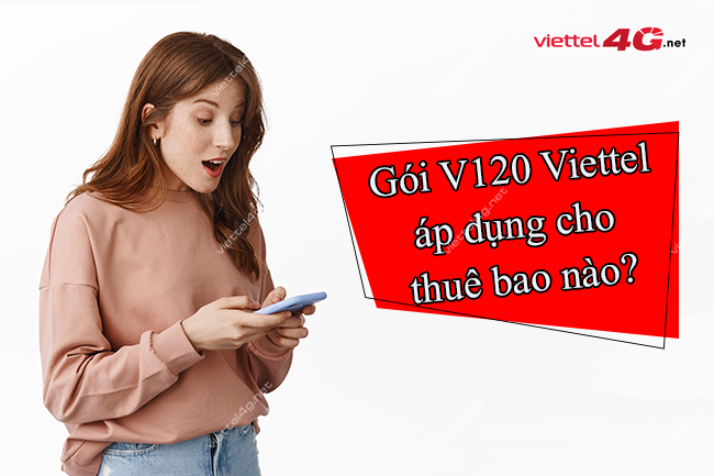 Gói V120 Viettel áp dụng cho thuê bao nào? Gói V120 Viettel áp dụng cho thuê bao nào?