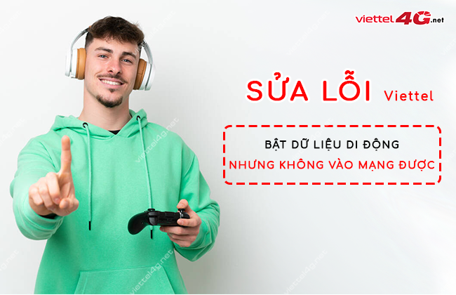 bat du lieu nhung khong vao duoc mang viettel tai sao bat du lieu nhung khong vao duoc mang viettel